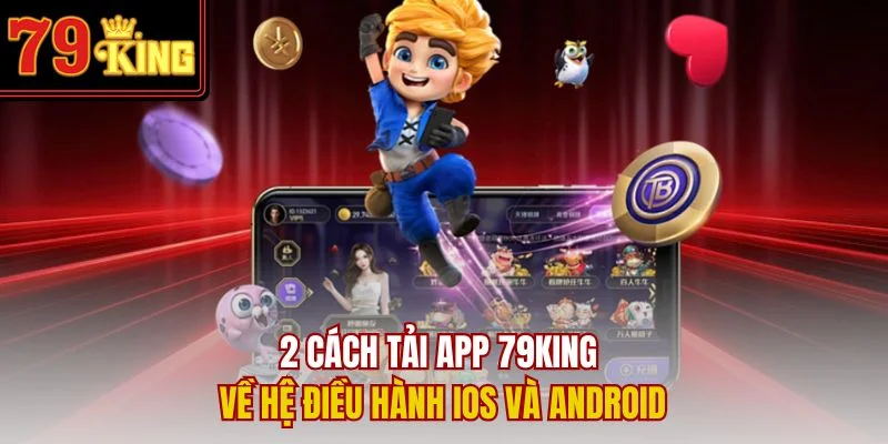 2 cách tải app 79King về hệ điều hành IOS và Android