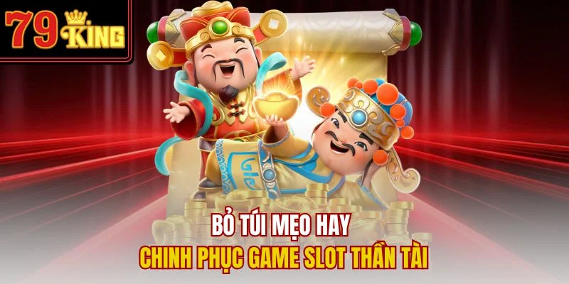 Bỏ túi mẹo hay chinh phục game slot Thần Tài