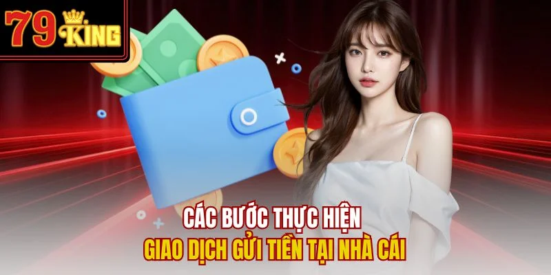 Các bước thực hiện giao dịch gửi tiền tại nhà cái