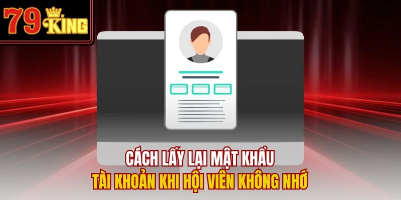 Cách lấy lại mật khẩu tài khoản khi hội viên không nhớ