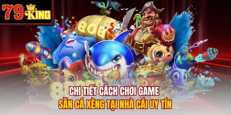 Chi tiết cách chơi game săn cá Xèng tại nhà cái uy tín