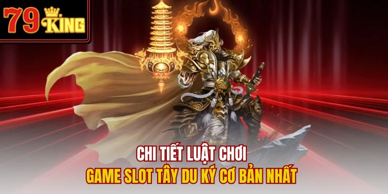 Chi tiết luật chơi game slot Tây Du Ký cơ bản nhất