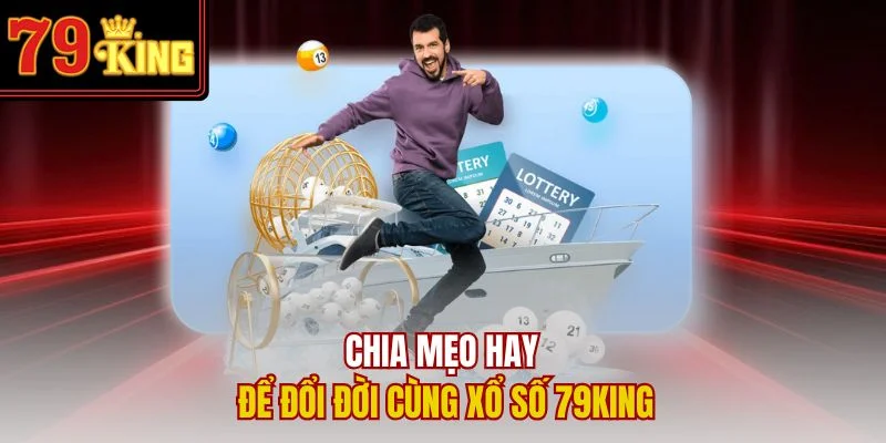Chia mẹo hay để đổi đời cùng xổ số 79King