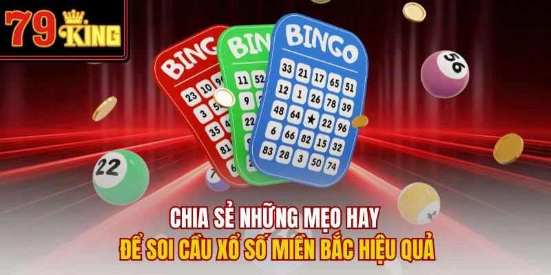 Chia sẻ những mẹo hay để soi cầu xổ số miền Bắc hiệu quả