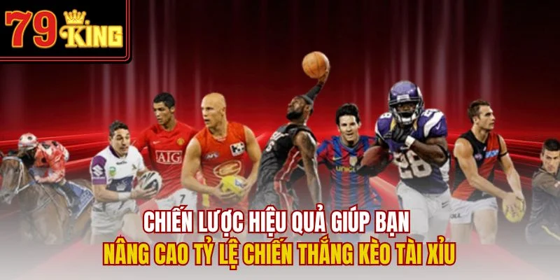 Chiến lược hiệu quả giúp bạn nâng cao tỷ lệ chiến thắng kèo tài xỉu