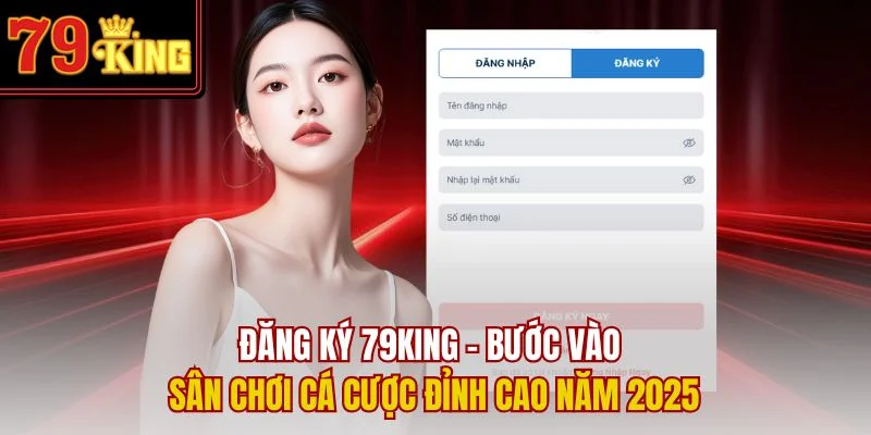 Đăng Ký 79King – Bước Vào Sân Chơi Cá Cược Đỉnh Cao Năm 2025