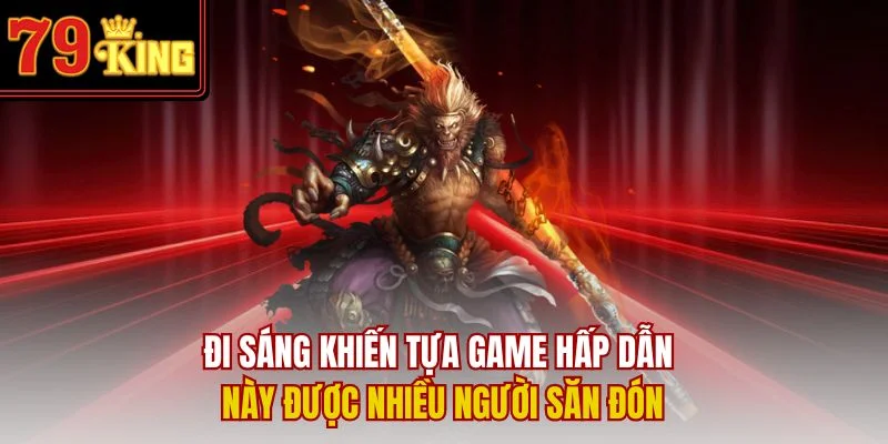 Đi sáng khiến tựa game hấp dẫn này được nhiều người săn đón
