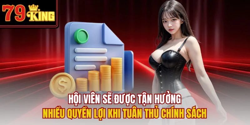Hội viên sẽ được tận hưởng nhiều quyền lợi khi tuân thủ chính sách