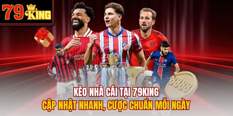 Kèo Nhà Cái Tại 79King – Cập Nhật Nhanh, Cược Chuẩn Mỗi Ngày