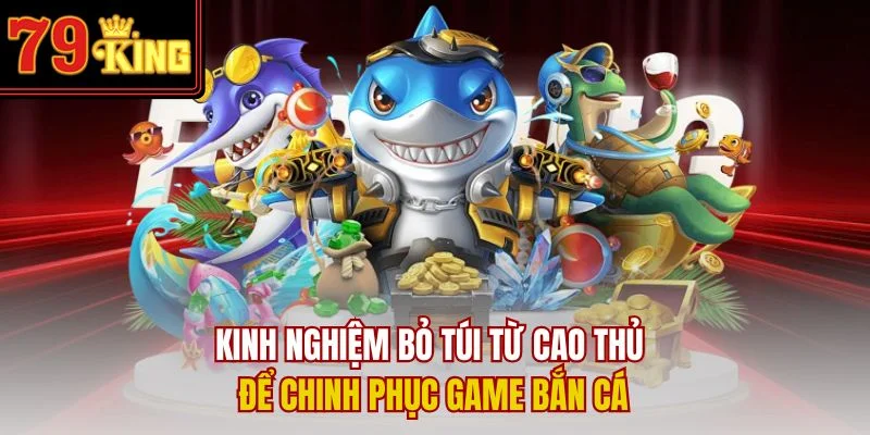 Kinh nghiệm bỏ túi từ cao thủ để chinh phục game bắn cá