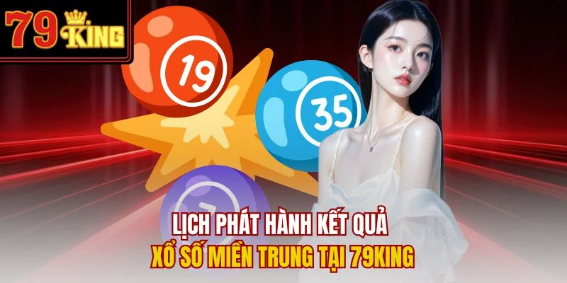 Lịch phát hành kết quả xổ số miền Trung tại 79King