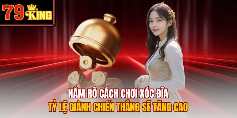 Nắm rõ cách chơi Xóc Đĩa tỷ lệ giành chiến thắng sẽ tăng cao