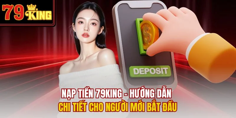 Nạp Tiền 79King – Hướng Dẫn Chi Tiết Cho Người Mới Bắt Đầu
