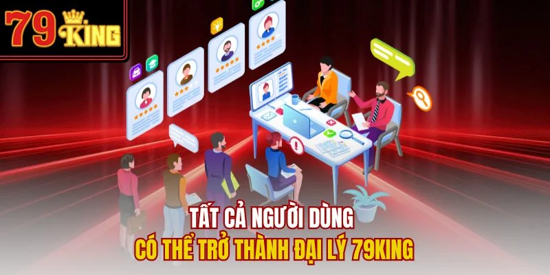 Tất cả người dùng có thể trở thành đại lý 79King