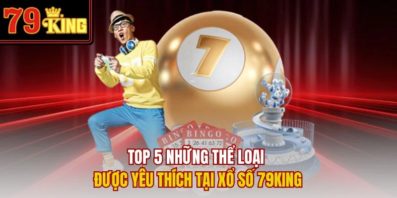 Top 5 những thể loại được yêu thích tại xổ số 79King