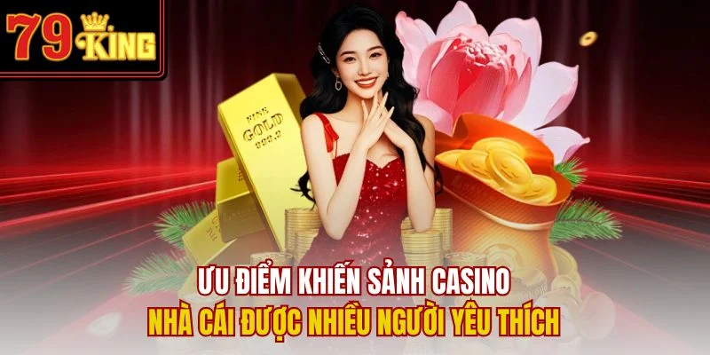 Ưu điểm khiến sảnh Casino nhà cái được nhiều người yêu thích